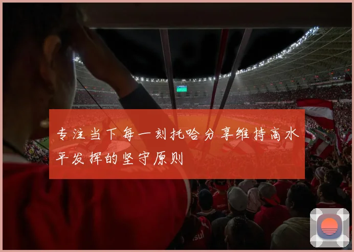 专注当下每一刻托哈分享维持高水平发挥的坚守原则