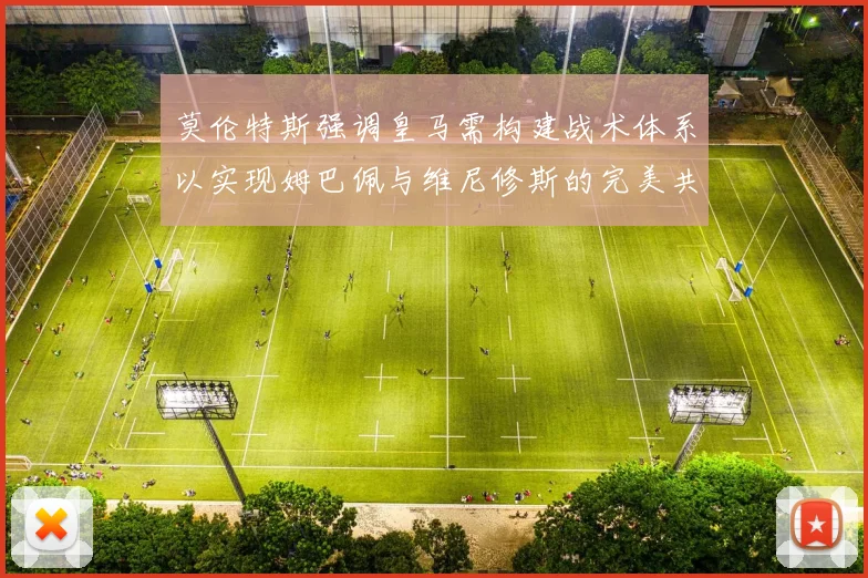 莫伦特斯强调皇马需构建战术体系以实现姆巴佩与维尼修斯的完美共存